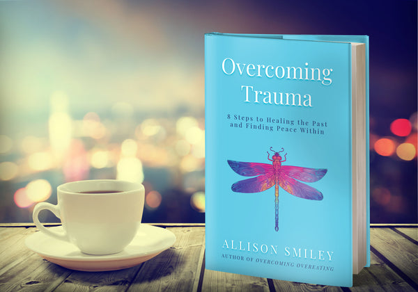 Overcoming Trauma: 8 Steps to Healing the Past and Finding Peace Within